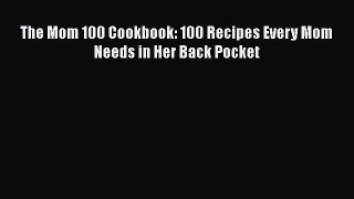 Download The Mom 100 Cookbook: 100 Recipes Every Mom Needs in Her Back Pocket Free Books