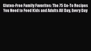 PDF Gluten-Free Family Favorites: The 75 Go-To Recipes You Need to Feed Kids and Adults All