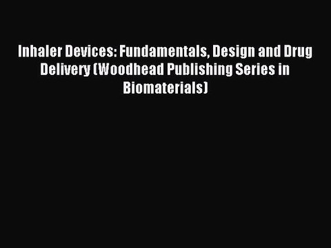 Read Inhaler Devices: Fundamentals Design and Drug Delivery (Woodhead Publishing Series in