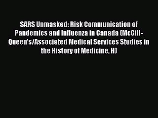 Download SARS Unmasked: Risk Communication of Pandemics and Influenza in Canada (McGill-Queenâ€™s/Associated