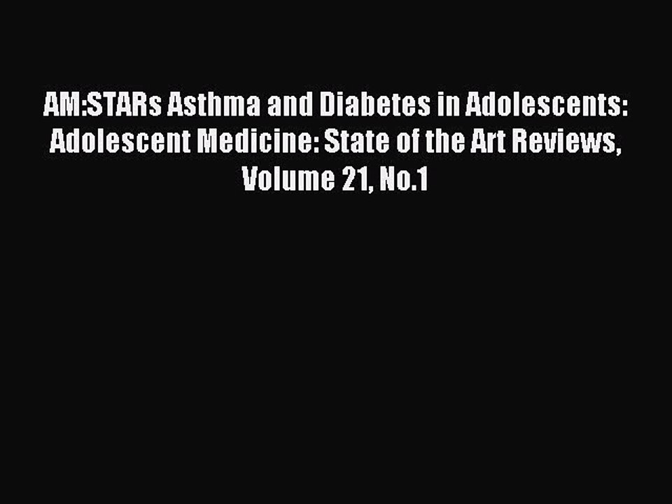 Read AM:STARs Asthma and Diabetes in Adolescents: Adolescent Medicine: State of the Art Reviews