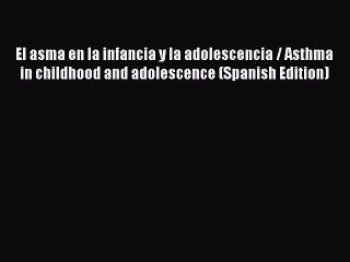 Download El asma en la infancia y la adolescencia / Asthma in childhood and adolescence (Spanish