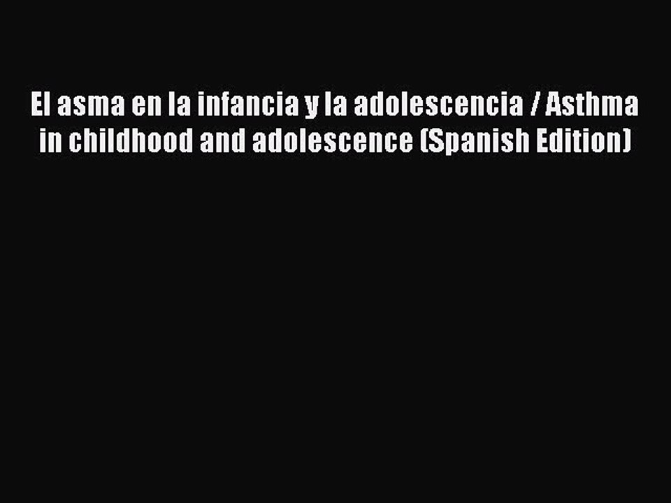 Download El asma en la infancia y la adolescencia / Asthma in childhood and adolescence (Spanish