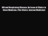 Download HIV and Respiratory Disease An Issue of Clinics in Chest Medicine (The Clinics: Internal