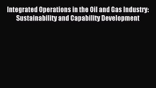 [PDF] Integrated Operations in the Oil and Gas Industry: Sustainability and Capability Development