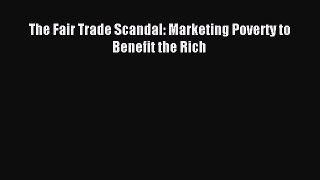 [PDF] The Fair Trade Scandal: Marketing Poverty to Benefit the Rich Read Online