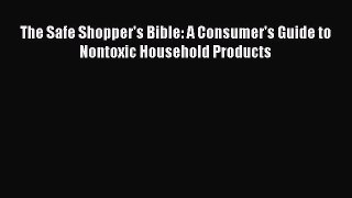 Download The Safe Shopper's Bible: A Consumer's Guide to Nontoxic Household Products PDF Online