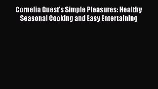 PDF Cornelia Guest's Simple Pleasures: Healthy Seasonal Cooking and Easy Entertaining Free
