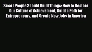 Read Smart People Should Build Things: How to Restore Our Culture of Achievement Build a Path