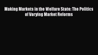 Read Making Markets in the Welfare State: The Politics of Varying Market Reforms Ebook Free