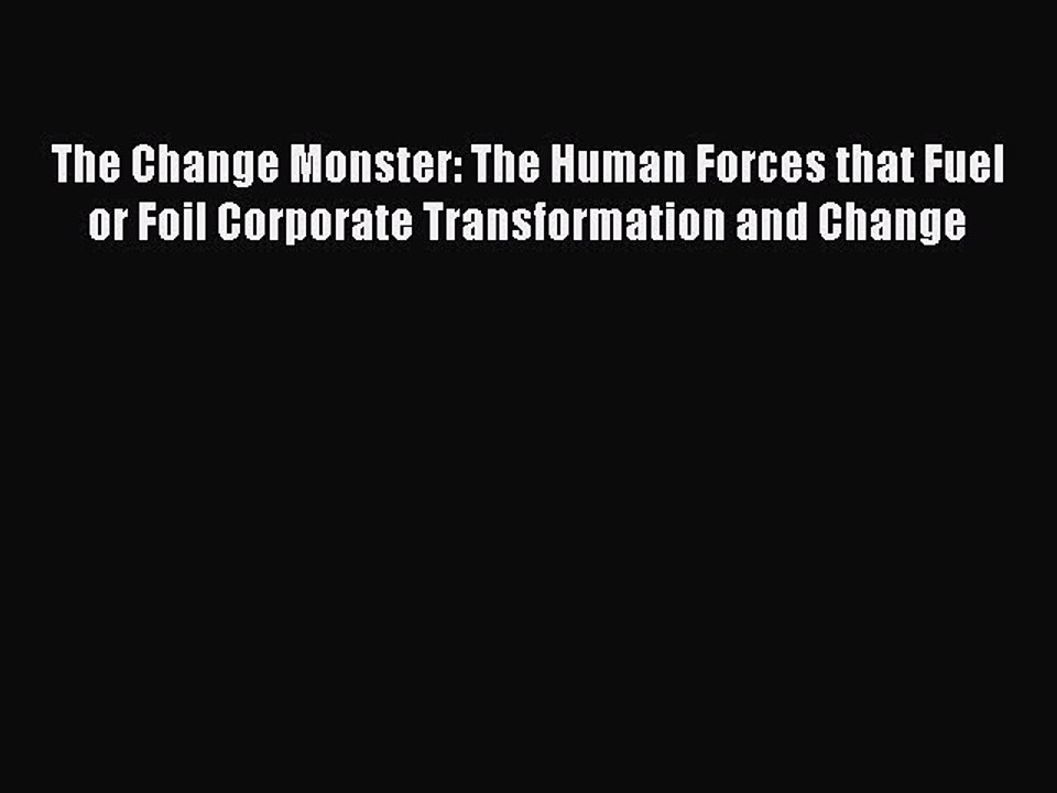 [PDF] The Change Monster: The Human Forces that Fuel or Foil Corporate Transformation and Change