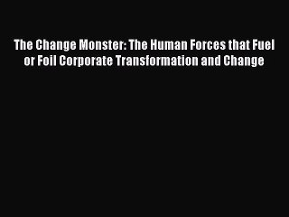 [PDF] The Change Monster: The Human Forces that Fuel or Foil Corporate Transformation and Change