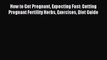 Download How to Get Pregnant Expecting Fast: Getting Pregnant Fertility Herbs Exercises Diet