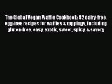 [PDF] The Global Vegan Waffle Cookbook: 82 dairy-free egg-free recipes for waffles & toppings