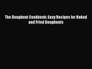 [PDF] The Doughnut Cookbook: Easy Recipes for Baked and Fried Doughnuts [Download] Online