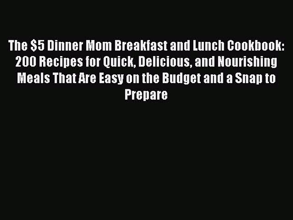 [PDF] The $5 Dinner Mom Breakfast and Lunch Cookbook: 200 Recipes for Quick Delicious and Nourishing