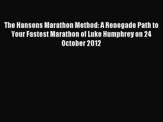 Read The Hansons Marathon Method: A Renegade Path to Your Fastest Marathon of Luke Humphrey