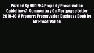 Read Book Puzzled By HUD FHA Property Preservation Guidelines?: Commentary On Mortgagee Letter