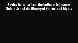 Read Book Buying America from the Indians: Johnson v. McIntosh and the History of Native Land