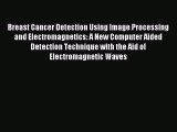 Read Breast Cancer Detection Using Image Processing and Electromagnetics: A New Computer Aided