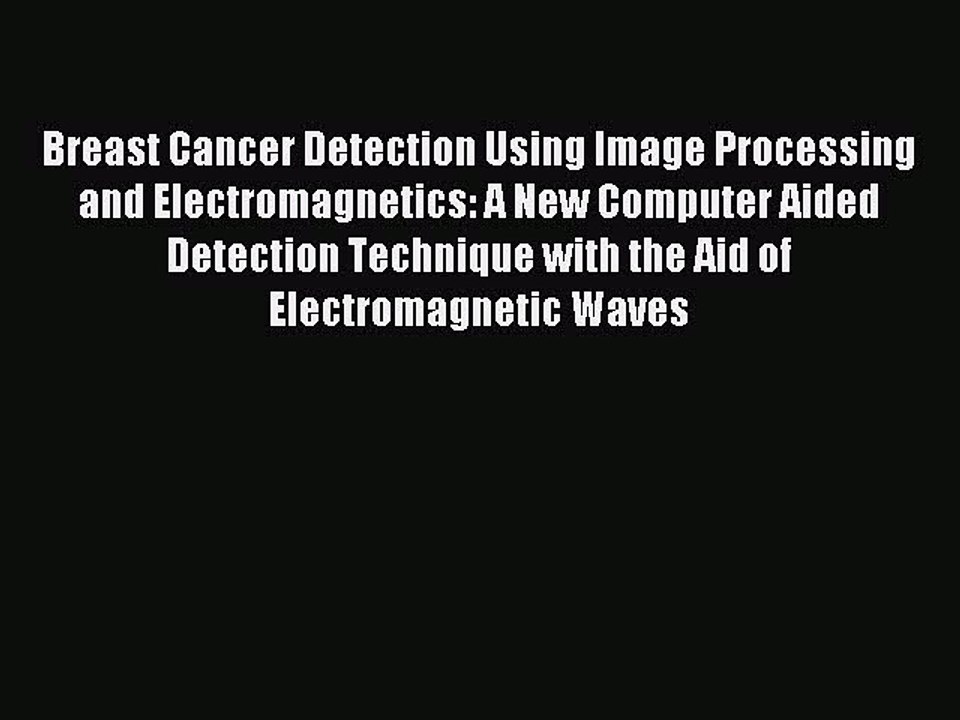 Read Breast Cancer Detection Using Image Processing and Electromagnetics: A New Computer Aided