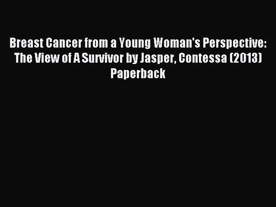 Read Breast Cancer from a Young Woman's Perspective: The View of A Survivor by Jasper Contessa