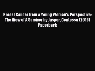 Read Breast Cancer from a Young Woman's Perspective: The View of A Survivor by Jasper Contessa