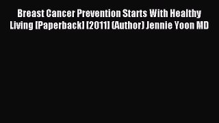 Read Breast Cancer Prevention Starts With Healthy Living [Paperback] [2011] (Author) Jennie