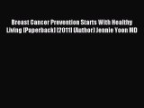 Read Breast Cancer Prevention Starts With Healthy Living [Paperback] [2011] (Author) Jennie