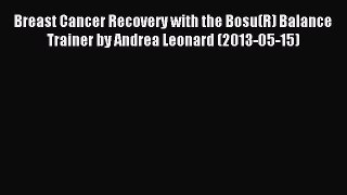 Read Breast Cancer Recovery with the Bosu(R) Balance Trainer by Andrea Leonard (2013-05-15)