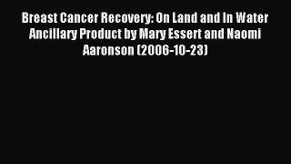 Read Breast Cancer Recovery: On Land and In Water Ancillary Product by Mary Essert and Naomi