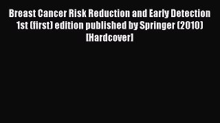 Read Breast Cancer Risk Reduction and Early Detection 1st (first) edition published by Springer