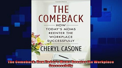 READ book  The Comeback How Todays Moms Reenter the Workplace Successfully  FREE BOOOK ONLINE