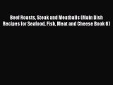 [PDF] Beef Roasts Steak and Meatballs (Main Dish Recipes for Seafood Fish Meat and Cheese Book