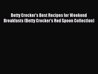 [PDF] Betty Crocker's Best Recipes for Weekend Breakfasts (Betty Crocker's Red Spoon Collection)