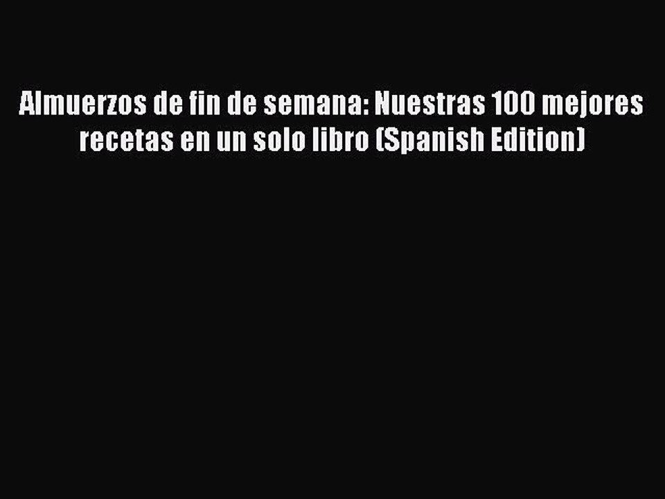 [PDF] Almuerzos de fin de semana: Nuestras 100 mejores recetas en un solo libro (Spanish Edition)