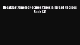 [PDF] Breakfast Omelet Recipes (Special Bread Recipes Book 13) [Download] Online