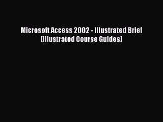 Read Microsoft Access 2002 - Illustrated Brief (Illustrated Course Guides) Ebook Free