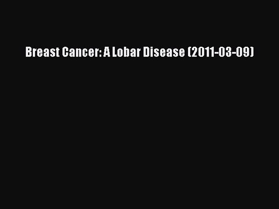 Download Breast Cancer: A Lobar Disease (2011-03-09) PDF Free