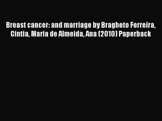 Read Breast cancer: and marriage by Bragheto Ferreira Cintia Maria de Almeida Ana (2010) Paperback