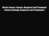 Read Breast Cancer: Causes Diagnosis and Treatment (Cancer Etiology Diagnosis and Treatments)