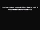 Read Book Law Enforcement Report Writing I: Source Book : A Comprehensive Reference/Text Ebook