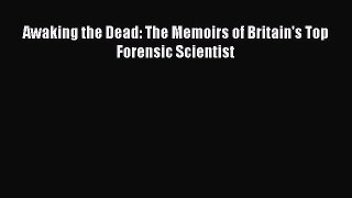 Read Book Awaking the Dead: The Memoirs of Britain's Top Forensic Scientist E-Book Free