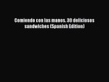 [PDF] Comiendo con las manos. 30 deliciosos sandwiches (Spanish Edition) [Read] Full Ebook