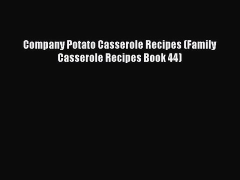 [PDF] Company Potato Casserole Recipes (Family Casserole Recipes Book 44) [Download] Online