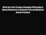 Read What the Foot?: A Game-Changing Philosophy in Human Movement to Eliminate Pain and Maximise