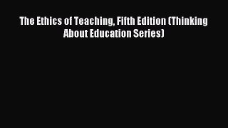 [Download] The Ethics of Teaching Fifth Edition (Thinking About Education Series) Ebook Online