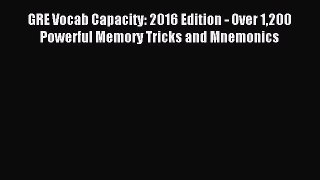 [Download] GRE Vocab Capacity: 2016 Edition - Over 1200 Powerful Memory Tricks and Mnemonics