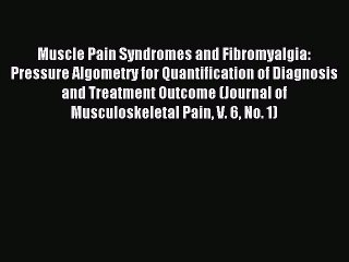 Download Muscle Pain Syndromes and Fibromyalgia: Pressure Algometry for Quantification of Diagnosis