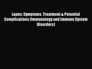 Read Lupus: Symptoms Treatment & Potential Complications (Immunology and Immune System Disorders)